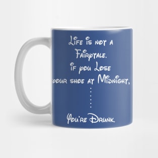 Life is not a Fairytale, if you lose your shoe at midnight, you are drunk Mug